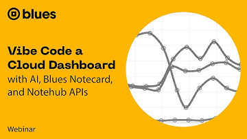 [Webinar] Vibe Code a Cloud Dashboard with AI, Blues Notecard, and Notehub APIs