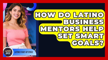 How Do Latino Business Mentors Help Set SMART Goals? - Latino Start Up Space