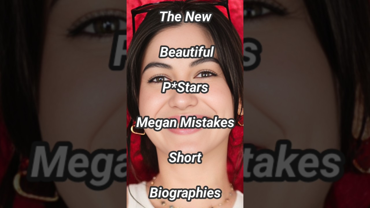 The New Beautiful P*stars Megan Mistakes short biographies 