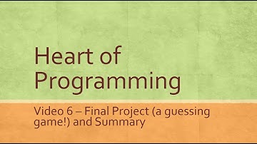Heart of Programming - Video 6 - Final Project (a guessing game!) and Summary
