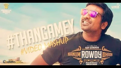 Naanum Rowdy Dhaan - Thangamey Song Video MashUp