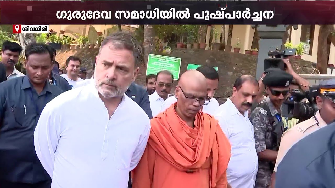 രാഹുൽ​ ​ഗാന്ധി ശിവ​ഗിരിയിൽ; ​ഗുരുദേവ സമാധിയിൽ പുഷ്പാർച്ചന നടത്തി