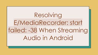 Celebrity Resolving E/MediaRecorder: start failed: -38 When Streaming Audio in Android Profile