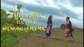 Dân ca Bana cực hay, nhẹ nhàng và mộc mạc / Âm nhạc Tây Nguyên