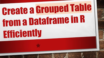 Create a Grouped Table from a Dataframe in R Efficiently