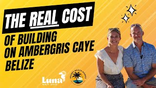 The REAL Cost of Building on Ambergris Caye with Luna Realty Belize and Secret Beach Homes  TUNE IN