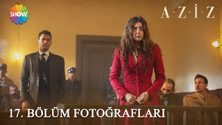 Aziz 17. Bölüm Fotoğrafları! 📸