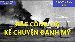 ĐẶC CÔNG VN16/ NGHE ĐẶC CÔNG J16, KỂ CHUYỆN ĐÁNH MỸ