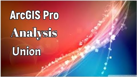 ArcGIS Pro - Analysis : Union