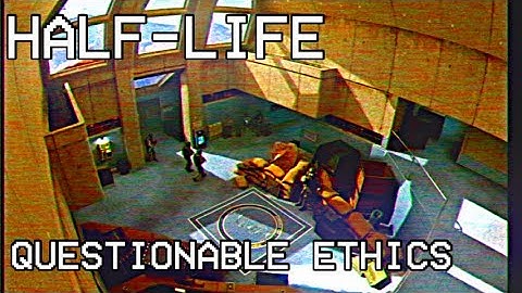 Questionable Ethics | Half-Life