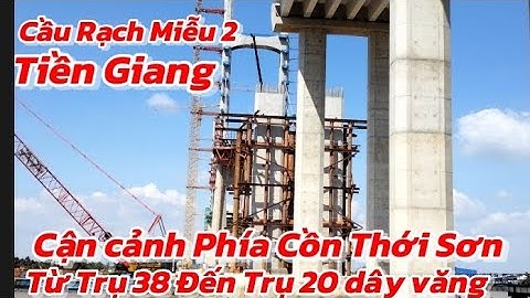 Trực tiếp cận cảnh những trụ Cầu Rạch Miễu 2 phía bên Cồn Thới Sơn Từ trụ 38 _Trụ 20   bờ sông Tiền