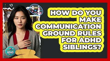 How Do You Make Communication Ground Rules For ADHD Siblings?