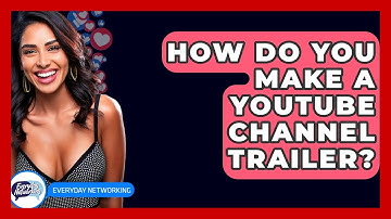 How Do You Make A YouTube Channel Trailer? - Everyday-Networking