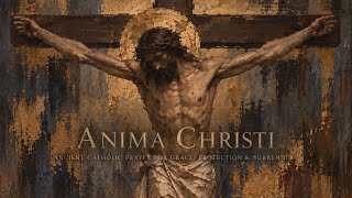 Anima Christi | Gregorian Chant for Grace, Protection & Surrender