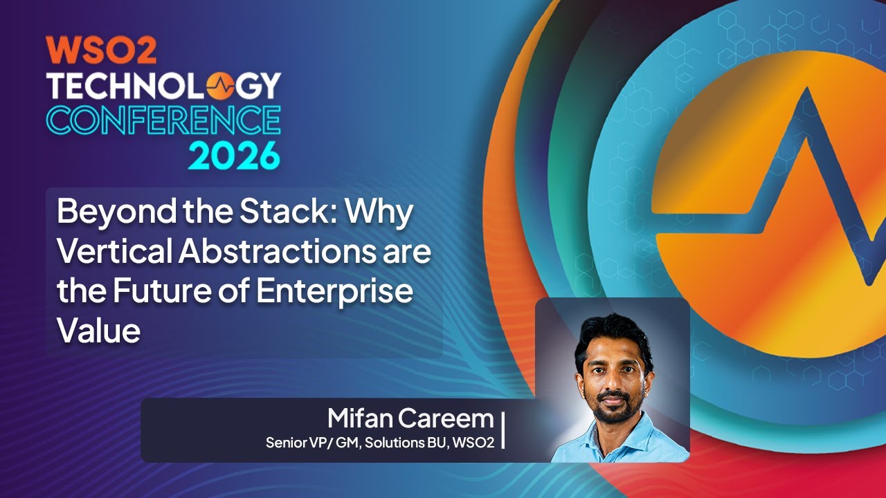 Beyond the Stack: Why Vertical Abstractions Drive Enterprise Value | WSO2 Technology Conference 2026