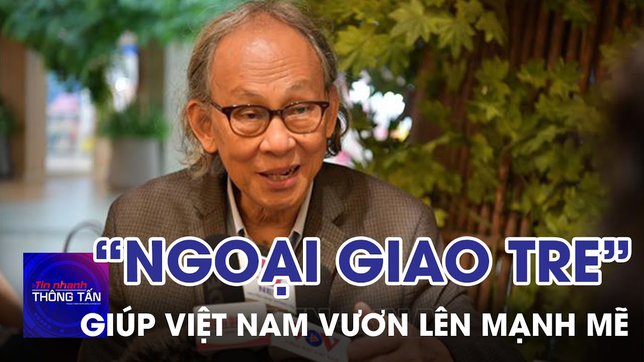 Chính sách “ngoại giao tre” đã giúp Việt Nam vươn lên mạnh mẽ | Tin nhanh Thông tấn