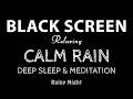 Calming Rain Sounds for Sleeping Black Screen | Deep Sleep & Meditation