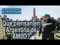 QUE PIENSAN LOS ARGENTINOS DE AMLO?AMLO ES ARGENTINO?