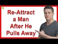 How to Re-Attract a Man After He Pulls Away (Powerful Way to Bring Him Back)