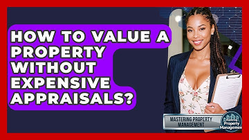 How To Value A Property Without Expensive Appraisals? - Mastering Property Management