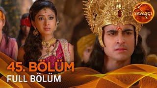 Savaşçı Hint Dizisi 45. Bölüm Uzun Versiyon