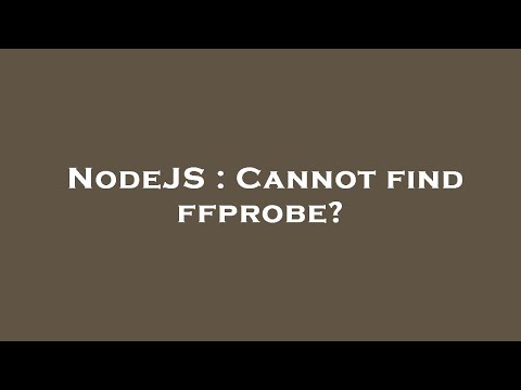 NodeJS : Cannot find ffprobe?