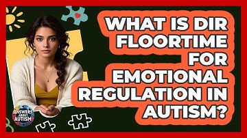 What Is DIR Floortime For Emotional Regulation In Autism? - Answers About Autism
