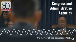 Congress and Administrative Agencies: The Power of the Congress, Part 6