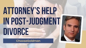 How an Attorney Can Help with Post-Judgment Divorce - ChooseGoldman.com