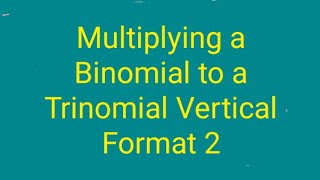Multiplying a Binomial to a Trinomial Vertical Format 2