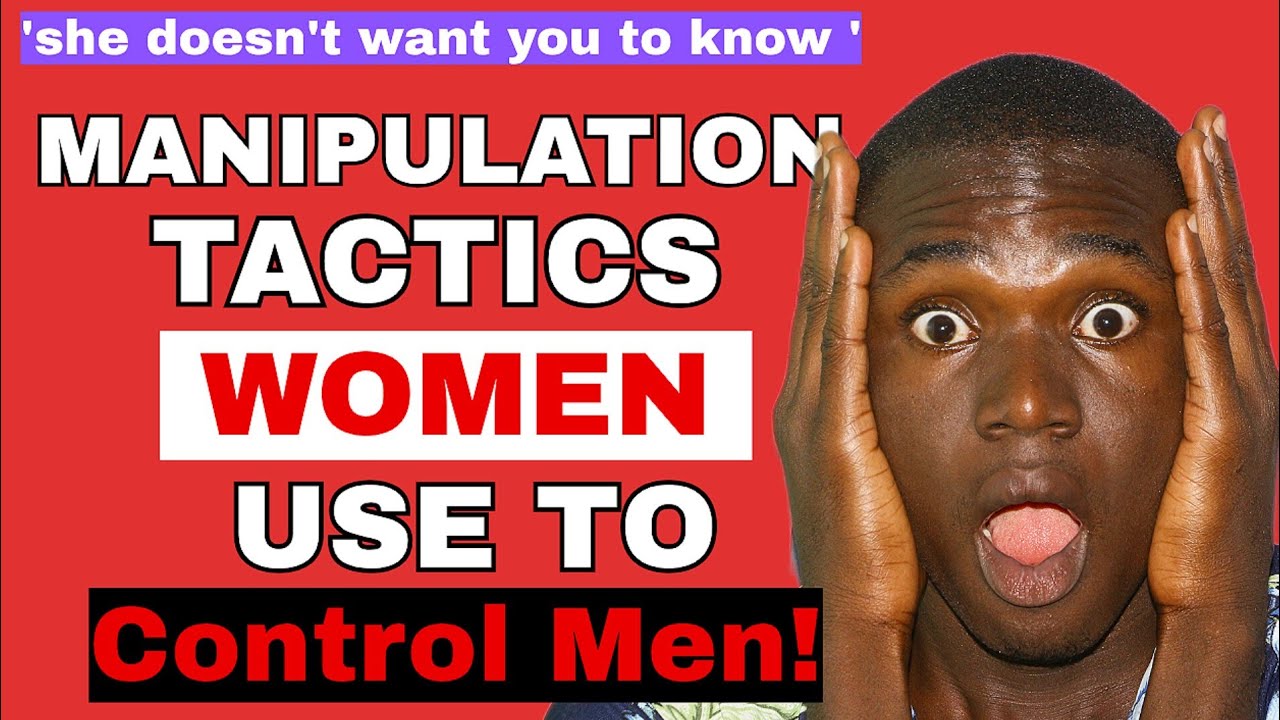 6 Manipulation Tactics WOMEN Use to control MEN. - YouTube