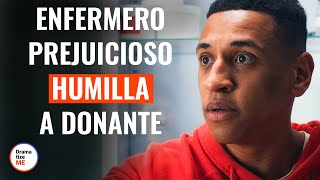 Enfermero Prejuicioso Humilló A Un Donante | @DramatizeMeEspanol