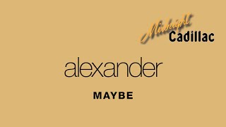 ALEXANDER Maybe