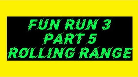 Fun Run 3 - Part 5 - Rolling Range