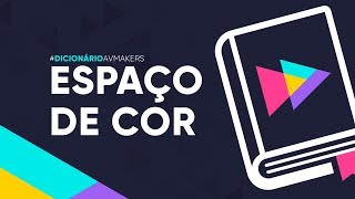 Dicionário AvMakers: O que é Espaço de Cor