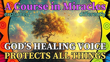 L275: God’s healing Voice protects all things today. [A Course in Miracles, explained differently]