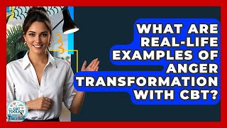 What Are Real-life Examples Of Anger Transformation With CBT - CBT Toolkit