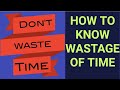don't waste your time| how to know wastage of time|how to manage time|how to save time|