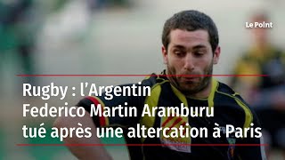 Rugby : l’Argentin Federico Martin Aramburu tué après une altercation à Paris