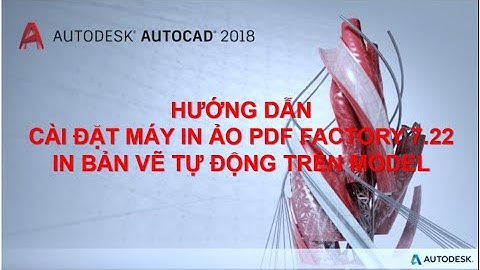 HƯỚNG DẪN CÀI ĐẶT MÁY IN ẢO PDF FACTORY 7.22, IN BẢN VẼ TỰ ĐỘNG TRÊN MODEL - AUTOCAD 2D