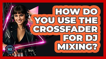 How Do You Use the Crossfader for DJ Mixing?
