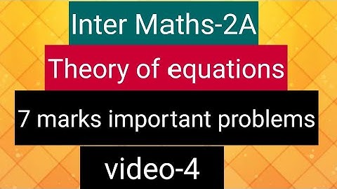 Inter Maths-2A - Theory of equations - 7 marks important problems- video-4