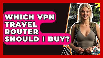 Which VPN Travel Router Should I Buy? - Travel With A Backpack