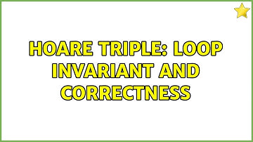 Hoare triple: Loop invariant and correctness