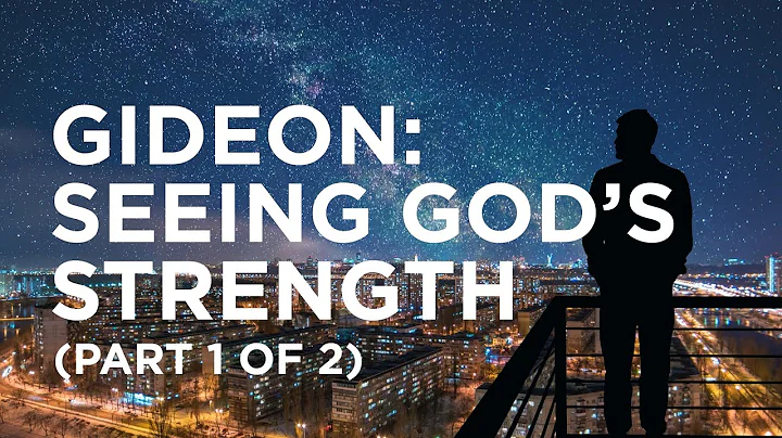 Gideon: Seeing God’s Strength (Part 1 of 2)