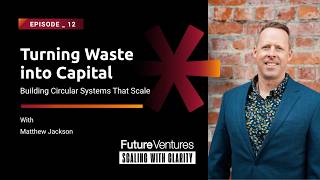 Mathew Jackson — Building Circular Systems That Scale | Future Ventures Podcast Ep. 12