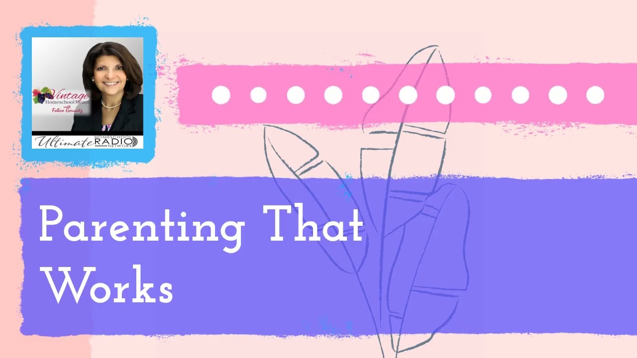 Parenting That Works | Vintage Homeschool Moms