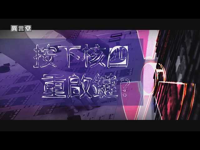 【民視異言堂】按下核四啟動鍵？
