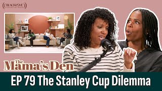 The Stanley Cup Dilemma | The Mama's Den | EP 79 | A Black Love Podcast