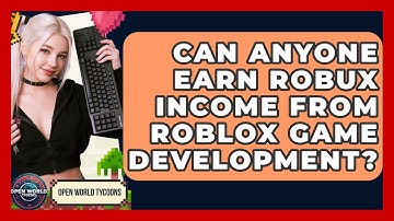 Can Anyone Earn Robux Income From Roblox Game Development? - Open World Tycoons